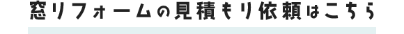 窓リフォームの見積もり依頼はこちら